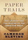 Book cover for Paper Trails: The US Post and the Making of the American West