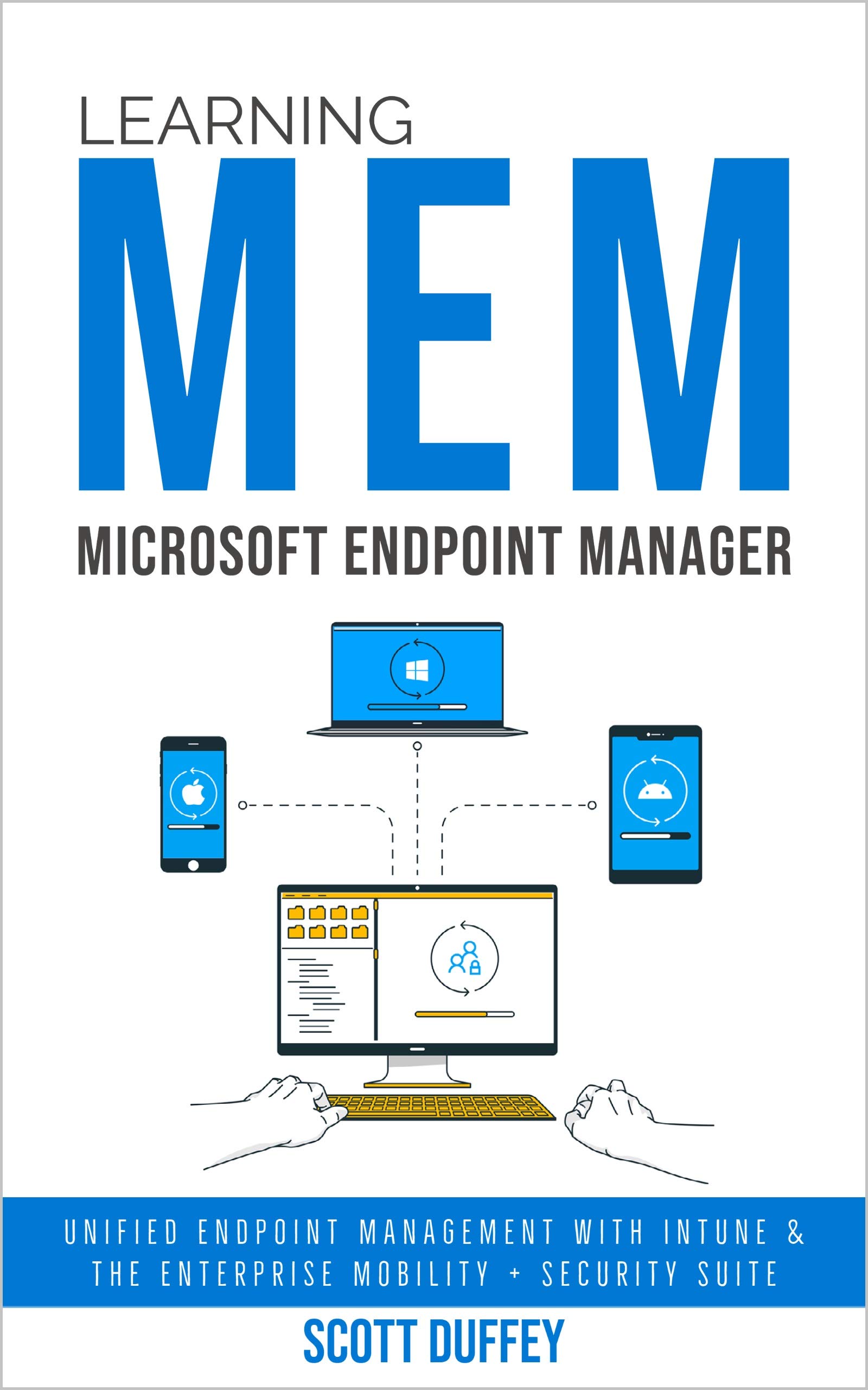 Learning Microsoft Endpoint Manager: Unified Endpoint Management with Intune and the Enterprise Mobility + Security Suite (Kindle Edition)