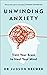 Unwinding Anxiety: Train Your Brain to Heal Your Mind?– The New York Times Bestseller