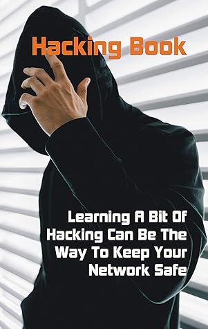 Hacking Book: Learning A Bit Of Hacking Can Be The Way To Keep Your Network Safe: How To Crack Through A Wireless Password