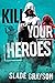 Kill Your Heroes