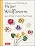 Beginner's Guide to Paper Wildflowers: Learn to Make 43 Beautiful Paper Flowers