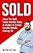SOLD: How To Sell Your Home Fast & Make A Great Profit While Doing It!