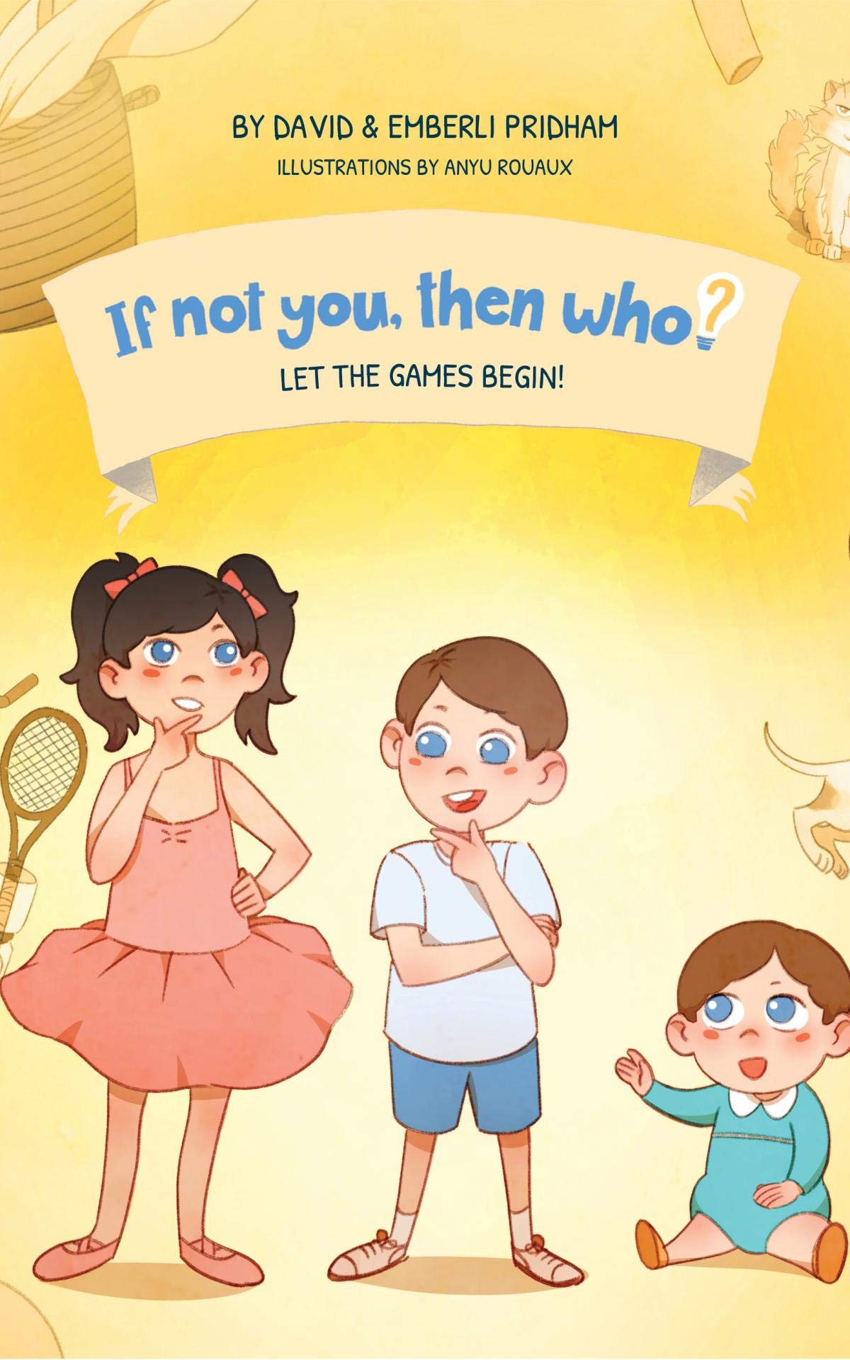 Let The Games Begin! | If Not You, Then Who? Series | : New Book Series Teaches Young Readers 4-10 How Curiosity, Passion, and Ideas Materialize Into Useful Inventions (Kindle Edition)