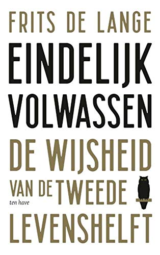 Eindelijk volwassen: De wijsheid van de tweede levenshelft (Dutch Edition)