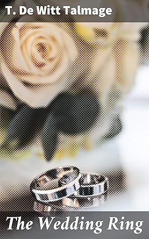 The Wedding Ring: A Series of Discourses for Husbands and Wives and Those Contemplating Matrimony