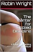 The Center for Applied Discipline: A Robin W. Spanking Adventure (Spanking Adventures of Robin Wright and her Family Book 1)