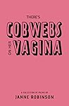 There's Cobwebs on Her Vagina: A Collection of Poems There's Cobwebs on Her Vagina: A Collection of Poems