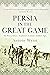 Persia in the Great Game: Sir Percy Sykes – explorer, consul, soldier, spy
