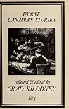 Worst Canadian Stories, Vol. 1 by Crad Kilodney