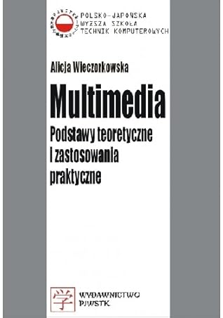 Multimedia. Podstawy teoretyczne i zastosowania praktyczne