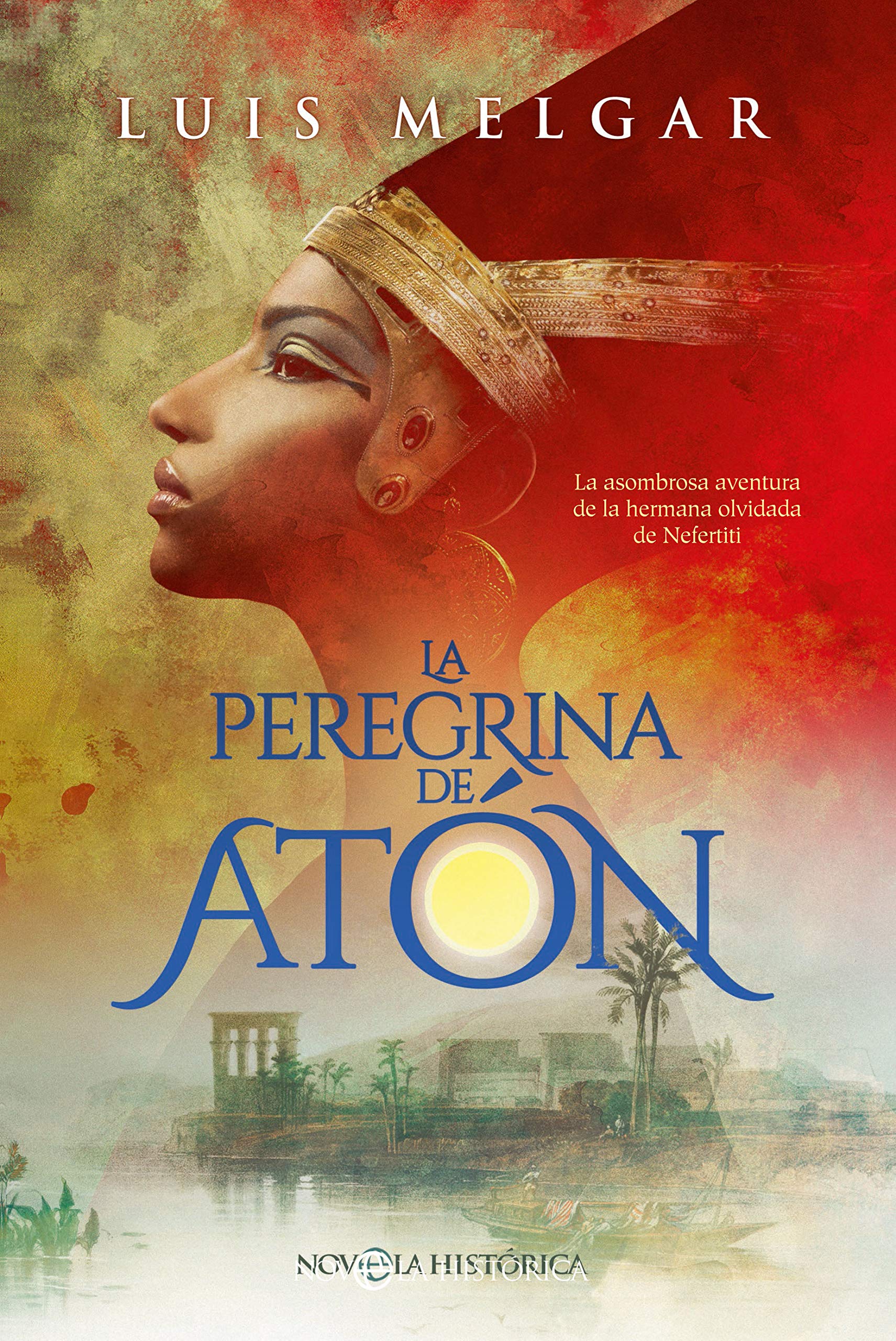 Portada de La peregrina de Atón: La asombrosa aventura de la hermana olvidada de Nefertiti, de Luis Melgar