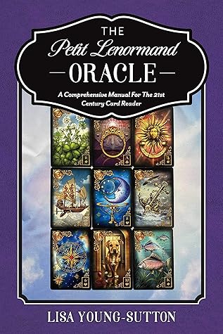 The Petit Lenormand Oracle: A Comprehensive Manual For the 21st Century Card Reader