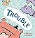 Trouble