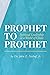 Prophet to Prophet by John E. Neihof Jr.