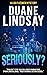 Seriously? by Duane Lindsay