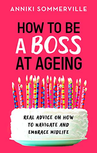 How to be a Boss at Ageing: Real advice on how to navigate and embrace midlife