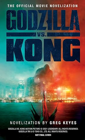 Godzilla Vs Kong The Official Movie Novelization By Greg Keyes