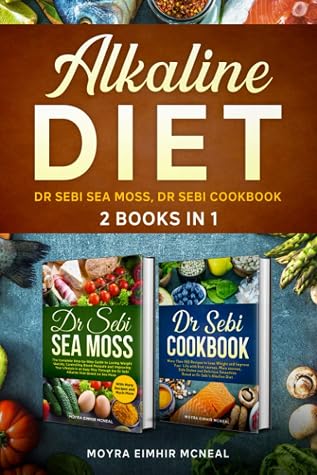Alkaline Diet 2 Book In 1 Dr Sebi Sea Moss Dr Sebi Cookbook By Moyra Eimhir Mc Neal Alkaline Diet 2 Book In 1 Dr Sebi Sea Moss Dr Sebi Cookbook By Moyra Eimhir Mc Neal