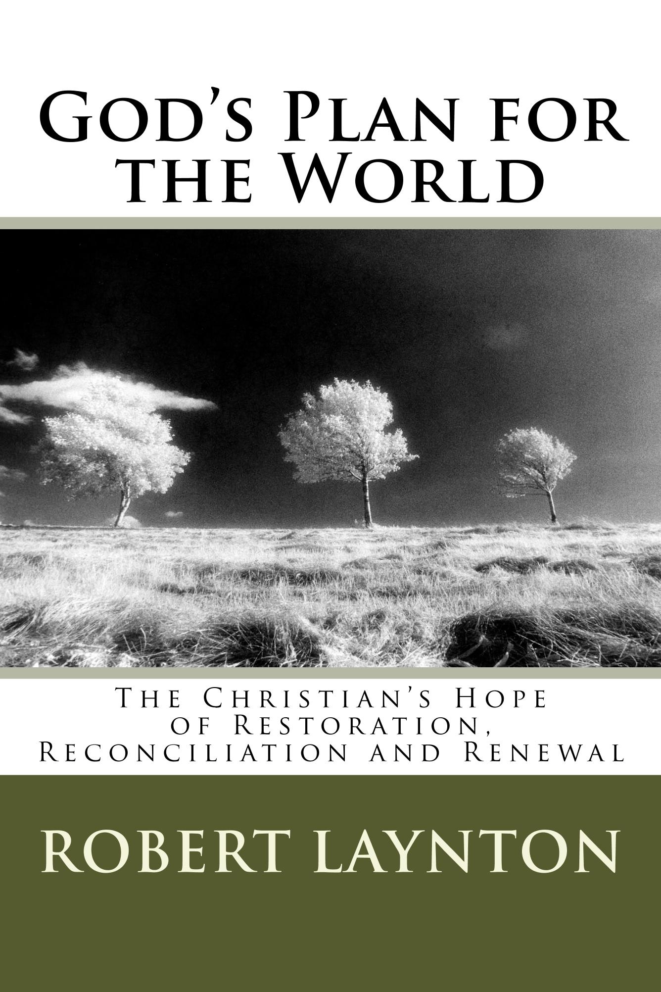 God's Plan for the World: The Christian's Hope of Restoration, Reconciliation and Renewal