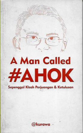 A Man Called #AHOK: Sepenggal Kisah Perjuangan & Ketulusan