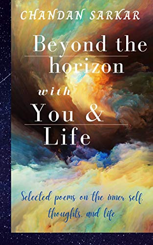 Beyond the Horizon with You & Life: Selected Poems on the Inner Self, Thoughts, and Life