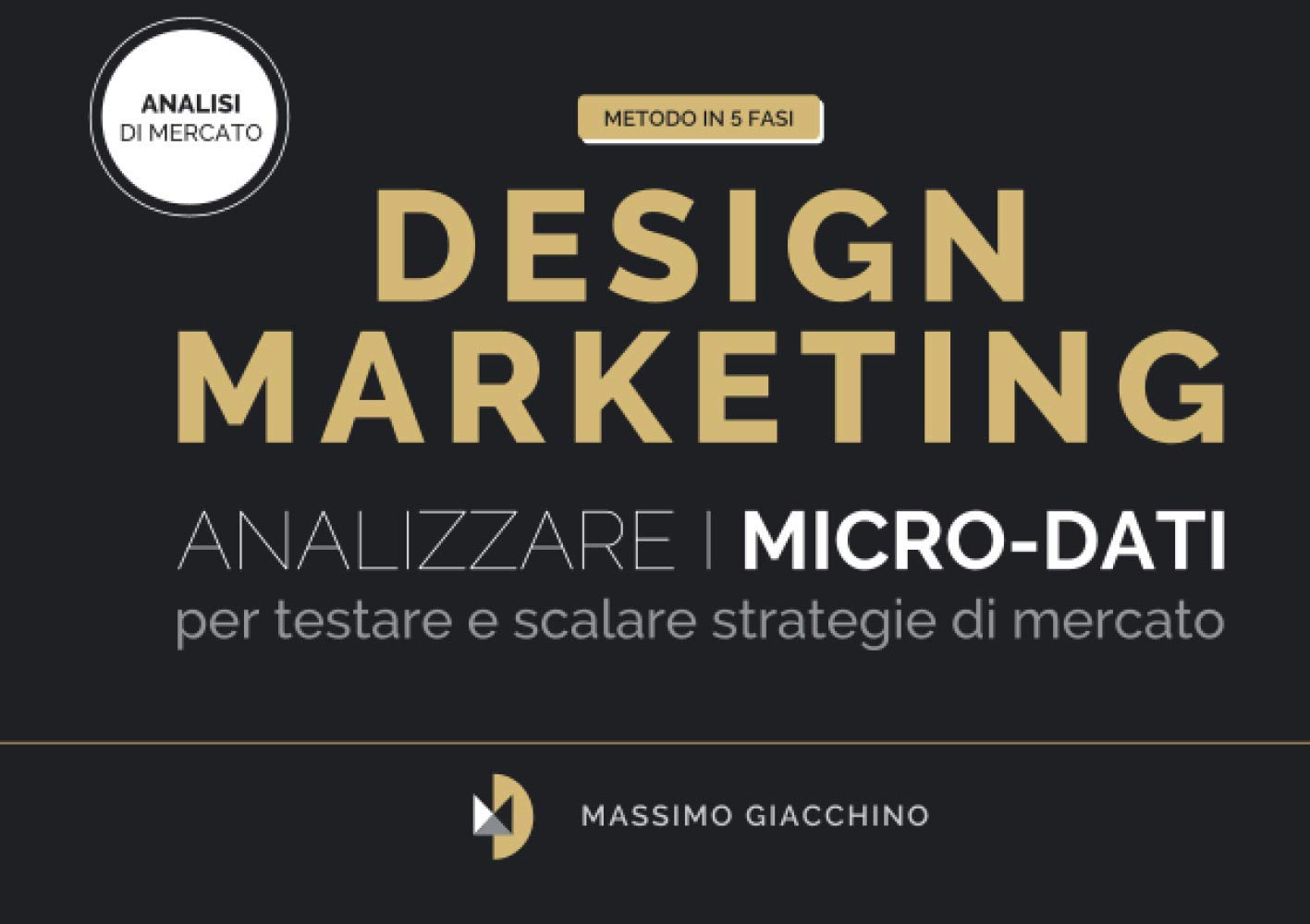 Metodo Design Marketing: Analizzare i micro-dati per testare e scalare strategie di mercato (Italian Edition)