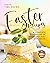 Tasty, Time-Saving Easter Recipes: A Complete Cookbook of Spring Holiday Dish Ideas!