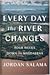 Every Day the River Changes...