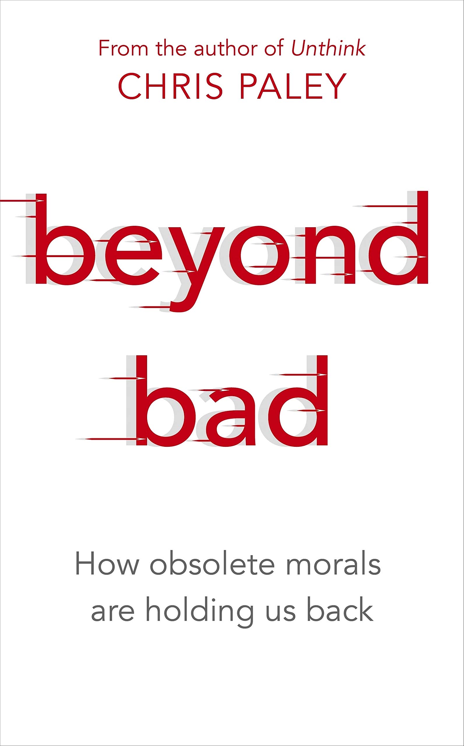 Beyond Bad: How obsolete morals are holding us back (Kindle Edition)