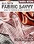 All New Fabric Savvy: How to Choose & Use Fabrics