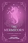 The Mermicorn: A Traveler's League Tale (The Traveler's League Book 7)