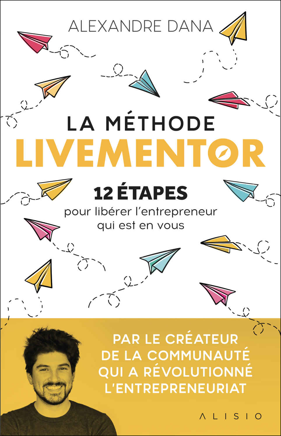 La Méthode LiveMentor - 12 étapes pour libérer l'entrepreneur qui est en vous. Le livre référence qui mélange entrepreneuriat et développement personnel