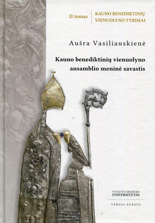 Kauno benediktinių vienuolyno ansamblio meninė savastis : mokslinė monografija