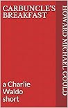 Carbuncle's Breakfast: a Charlie Waldo short (Charlie Waldo shorts) Carbuncle's Breakfast: a Charlie Waldo short (Charlie Waldo shorts)