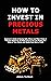 How to Invest in Precious Metals by Adam Torbert