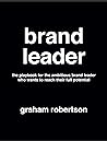 Brand Leader: The playbook for the ambitious brand leader who wants to reach their full potential