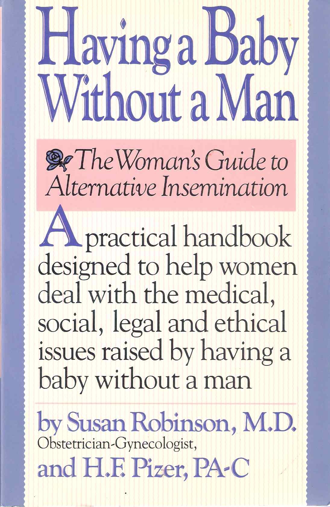 Having a Baby Without a Man: The Womans Guide to Alternative Insemination (Paperback)
