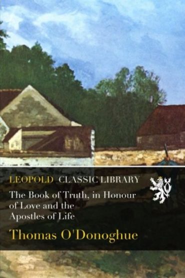 The Book of Truth, in Honour of Love and the Apostles of Life
