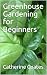 Greenhouse Gardening for Be...