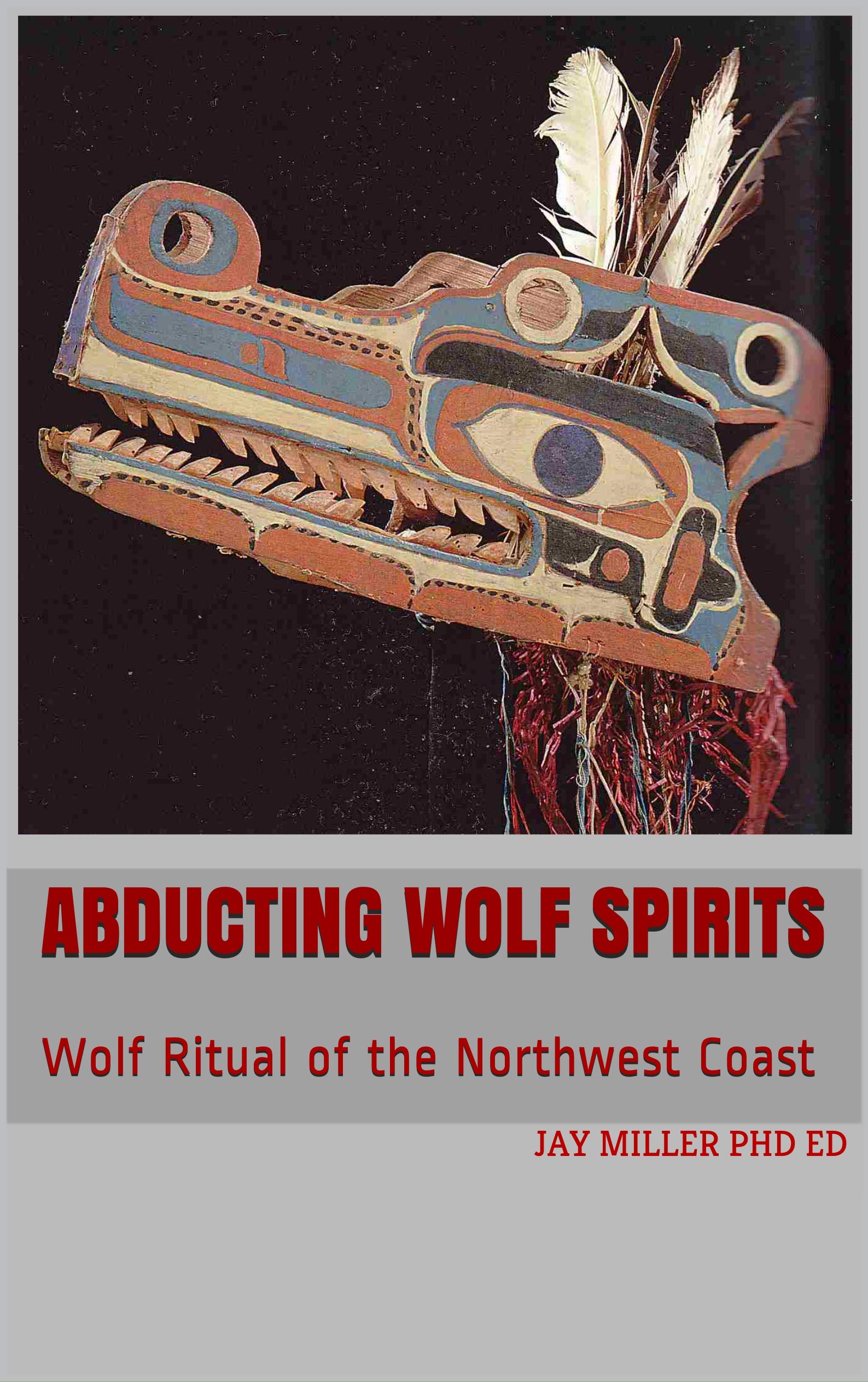 Abducting Wolf Spirits: Wolf Ritual of the Northwest Coast (Kindle Edition)