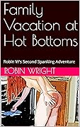 Family Vacation at Hot Bottoms: Robin W's Second Spanking Adventure (Spanking Adventures of Robin Wright and her Family Book 2)