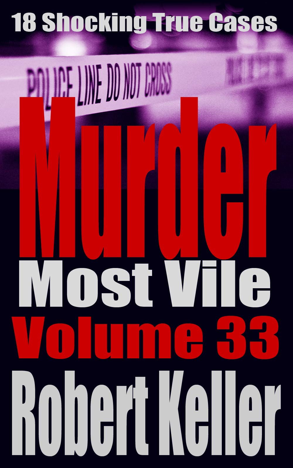 Murder Most Vile Volume 33: 18 Shocking True Crime Cases of Murder and Mayhem (Kindle Edition)