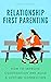 Relationship First Parenting: How to improve cooperation and build a lifetime connection