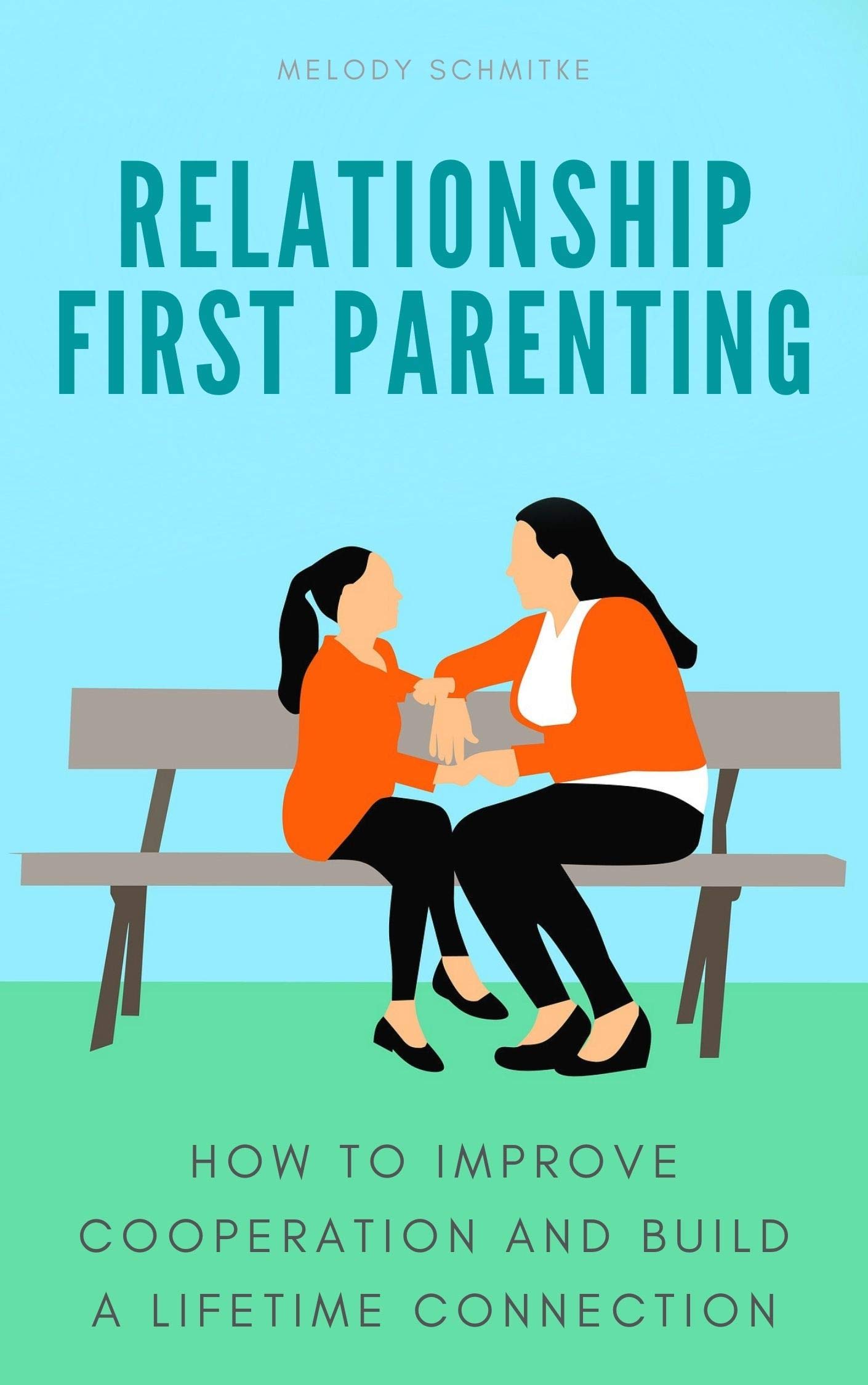 Relationship First Parenting: How to improve cooperation and build a lifetime connection (Kindle Edition)