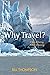 Why Travel?: A Way of Being...