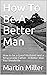 How To Be A Better Man by Martin Miller