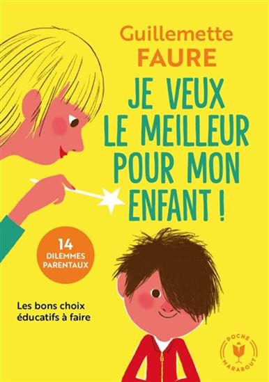 Je veux le meilleur pour mon enfant ! : les bons choix éducatifs à faire