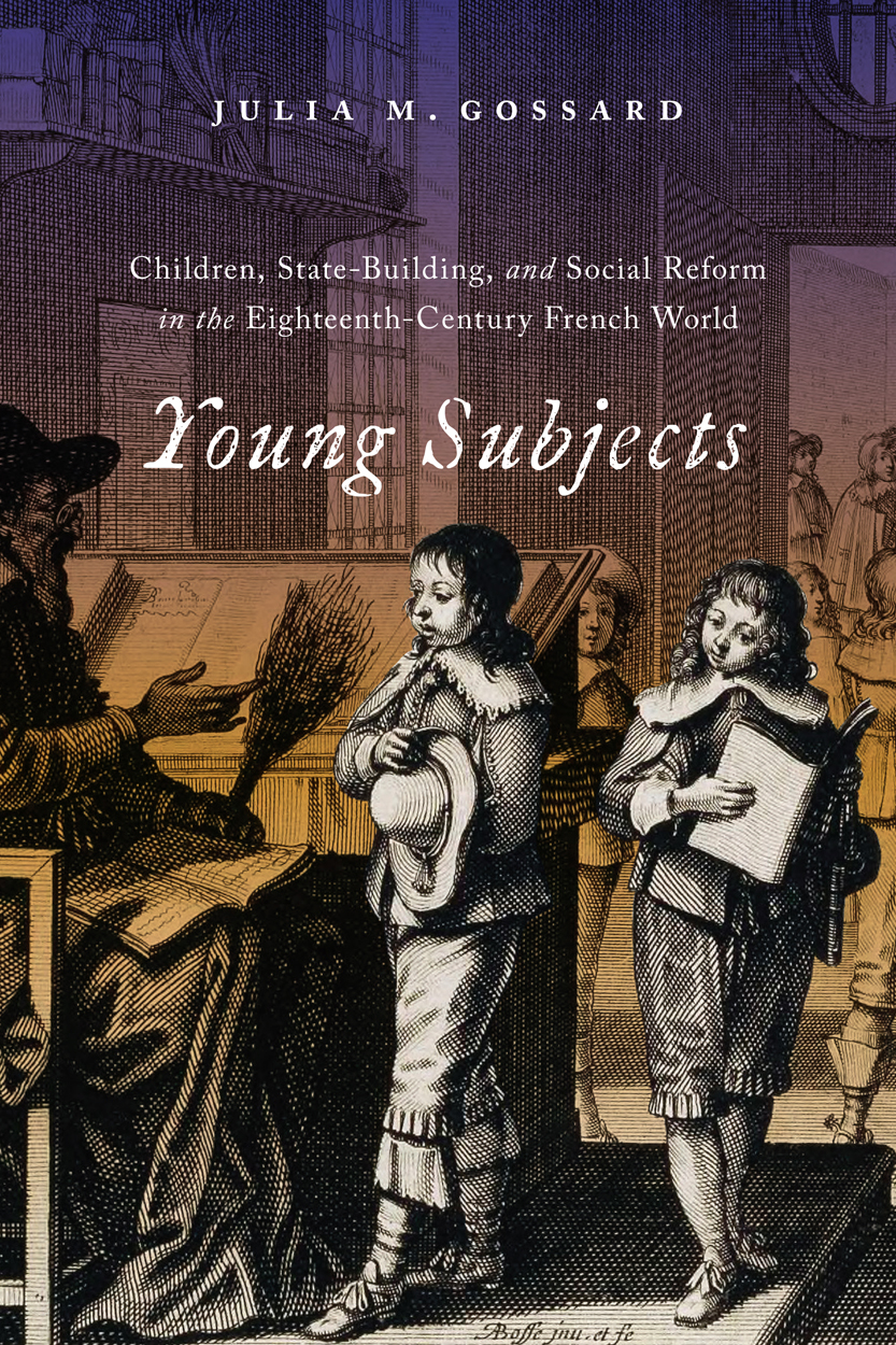 Young Subjects: Children, State-Building, and Social Reform in the Eighteenth-Century French World (States, People, and the History of Social Change, 3) (Volume 3)