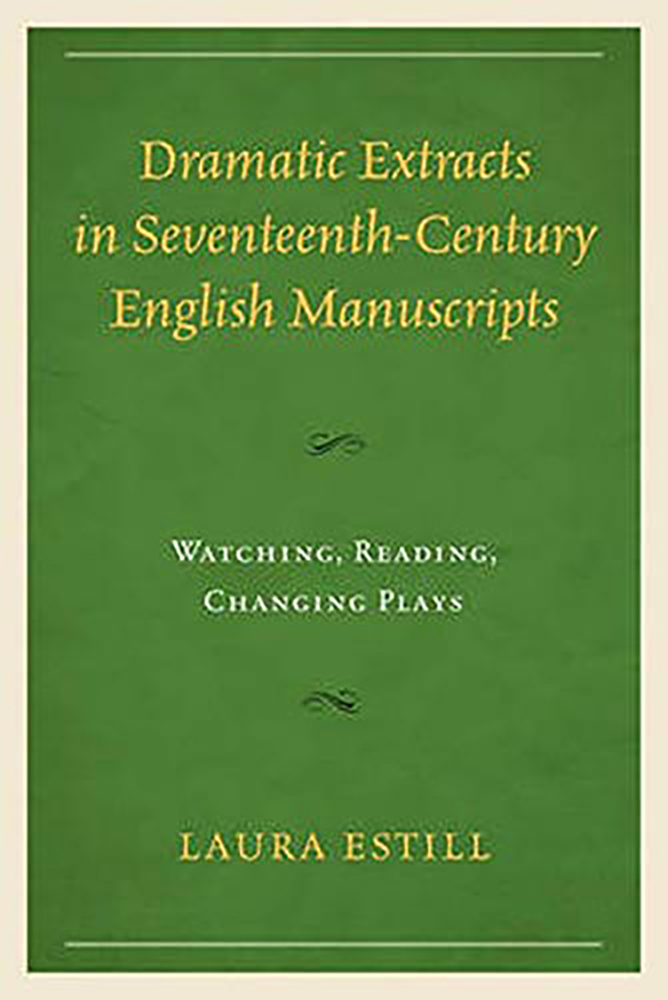 Dramatic Extracts in Seventeenth-Century English Manuscripts: Watching, Reading, Changing Plays